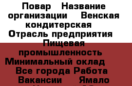 Повар › Название организации ­ "Венская кондитерская" › Отрасль предприятия ­ Пищевая промышленность › Минимальный оклад ­ 1 - Все города Работа » Вакансии   . Ямало-Ненецкий АО,Муравленко г.